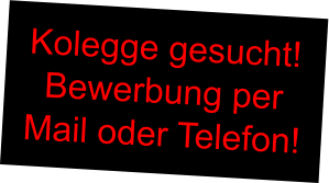 Kolegge gesucht! Bewerbung per Mail oder Telefon!