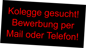 Kolegge gesucht! Bewerbung per Mail oder Telefon!