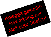 Kolegge gesucht! Bewerbung per Mail oder Telefon!