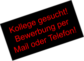 Kollege gesucht! Bewerbung per Mail oder Telefon!